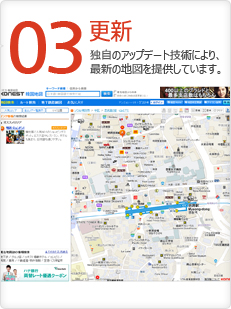 03 更新独自のアップデート技術により、最新の地図を提供しています。