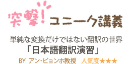 突撃！ユニーク講義　単純な言葉の変換だけではない翻訳の世界「日本語翻訳演習」　BY　アン・ピョンホ教授　人気度★★★