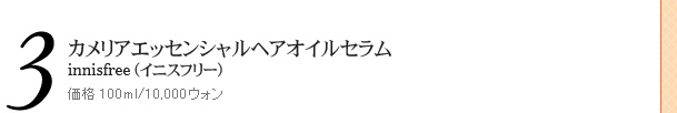 カメリアエッセンシャルヘアオイルセラム innisfree(イニスフリー) 価格 100ml/10,000ウォン カメリアエッセンシャルヘアオイルセラム innisfree(イニスフリー) 価格 100ml/10,000ウォン