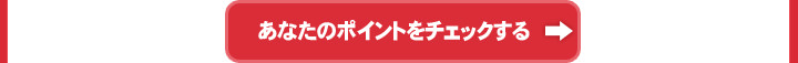あなたのポイントをチェックする あなたのポイントをチェックする